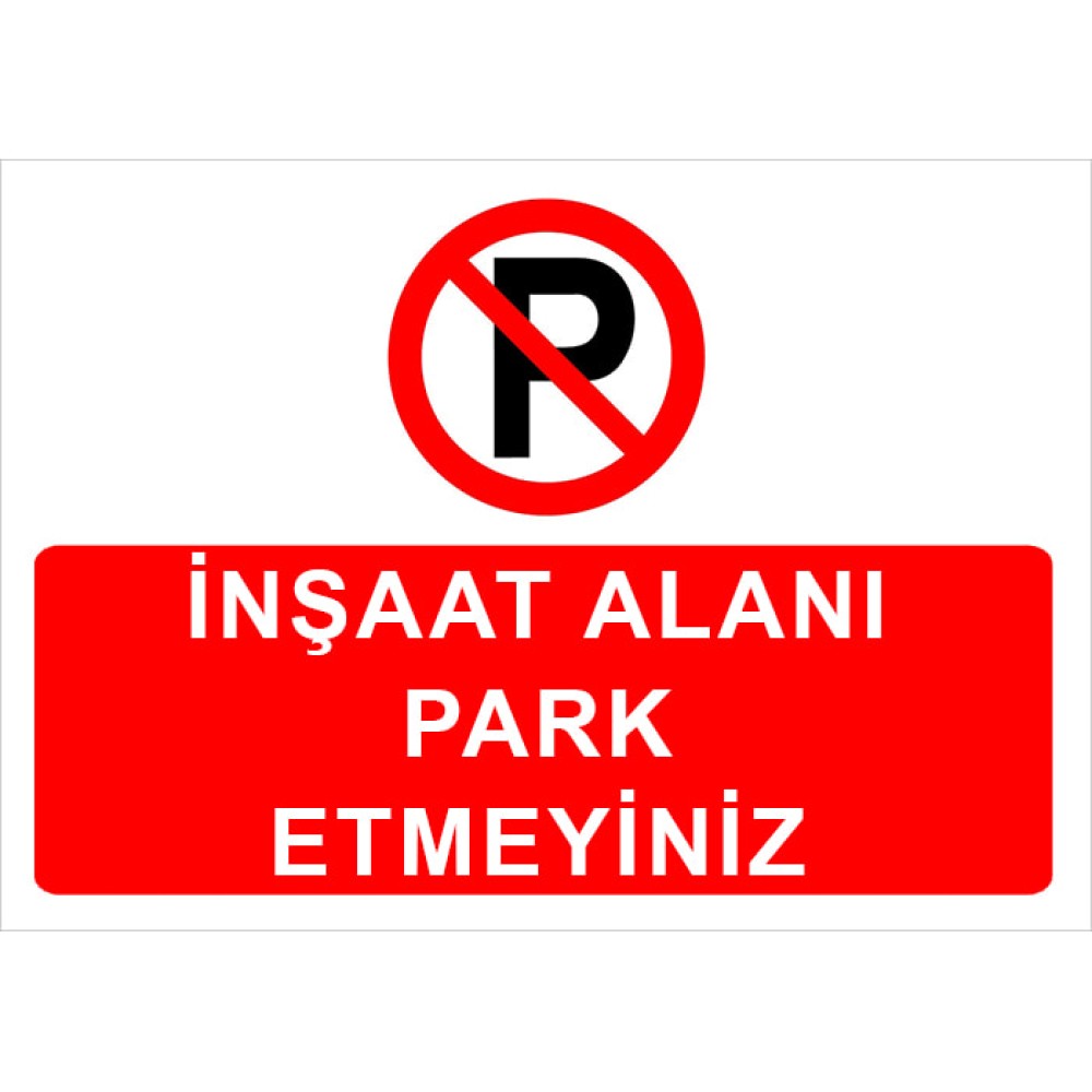 İnşaat Alanı Uyarı Levhası İşareti Park Etmeyiniz Park Yasağı Tabelası